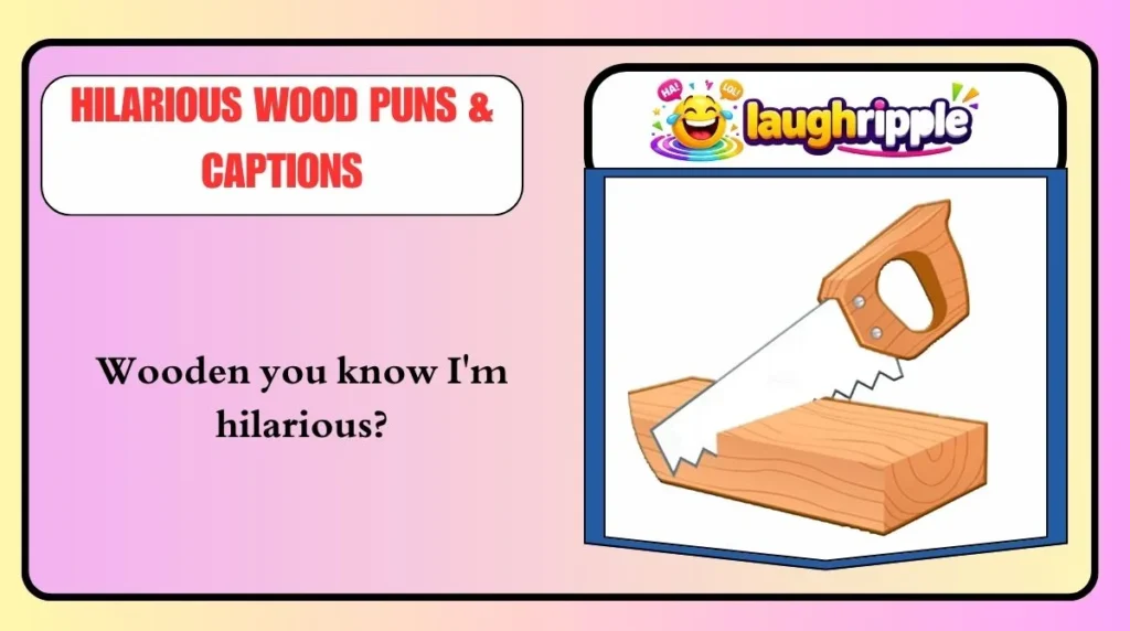 Hilarious Wood Puns & Captions